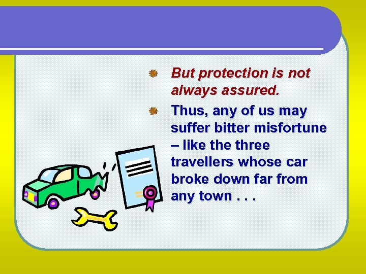 But protection is not always assured. Thus, any of us may suffer bitter misfortune