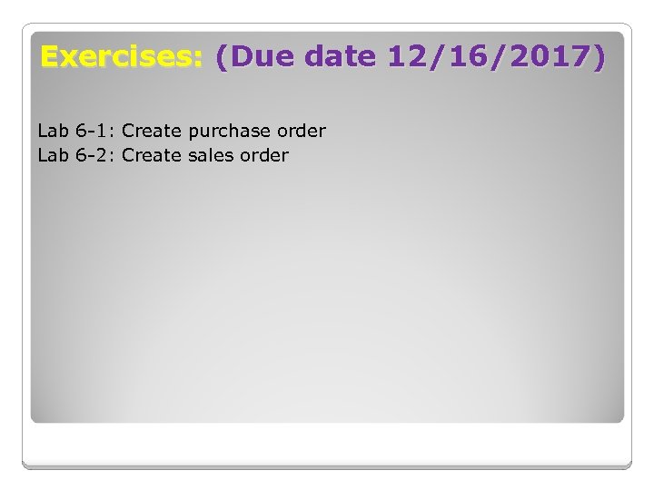 Exercises: (Due date 12/16/2017) Lab 6 -1: Create purchase order Lab 6 -2: Create