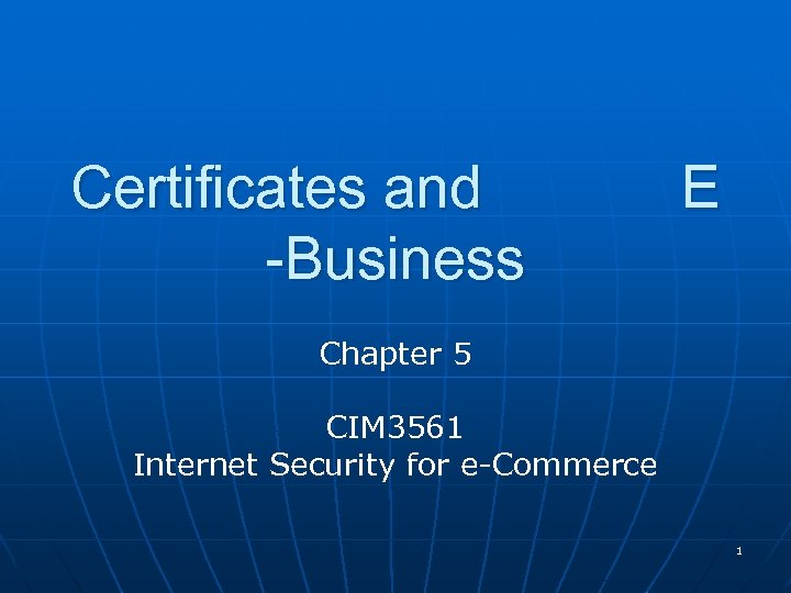 Certificates and -Business E Chapter 5 CIM 3561 Internet Security for e-Commerce 1 