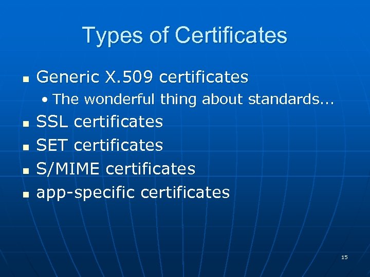 Types of Certificates n Generic X. 509 certificates • The wonderful thing about standards.