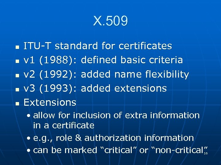 X. 509 n n n ITU-T standard for certificates v 1 (1988): defined basic