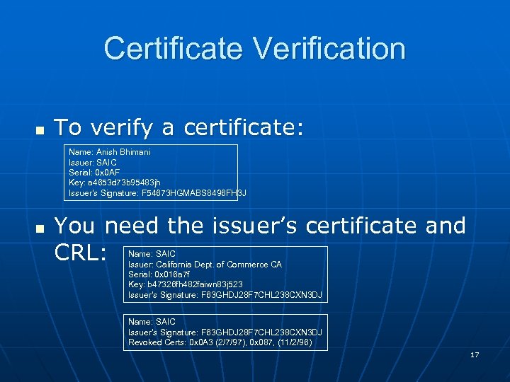 Certificate Verification n To verify a certificate: Name: Anish Bhimani Issuer: SAIC Serial: 0