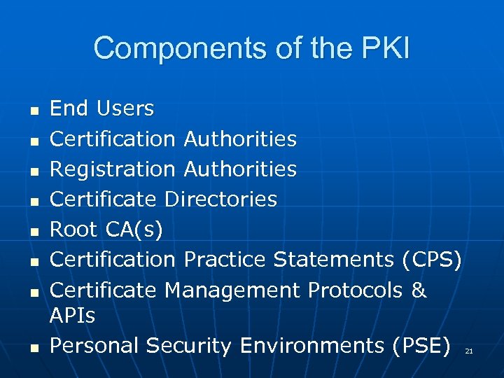 Components of the PKI n n n n End Users Certification Authorities Registration Authorities