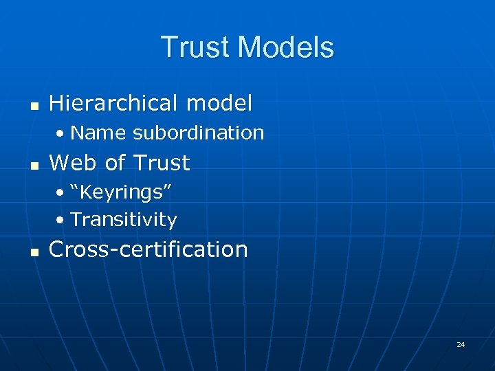 Trust Models n Hierarchical model • Name subordination n Web of Trust • “Keyrings”