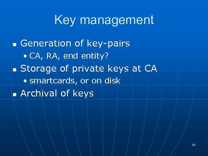 Key management n Generation of key-pairs • CA, RA, end entity? n Storage of