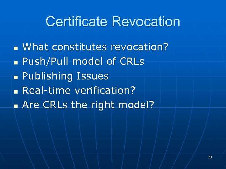 Certificate Revocation n n What constitutes revocation? Push/Pull model of CRLs Publishing Issues Real-time