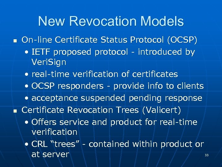 New Revocation Models n n On-line Certificate Status Protocol (OCSP) • IETF proposed protocol