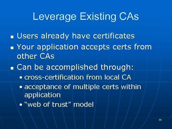 Leverage Existing CAs n n n Users already have certificates Your application accepts certs