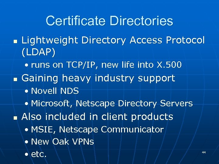 Certificate Directories n Lightweight Directory Access Protocol (LDAP) • runs on TCP/IP, new life