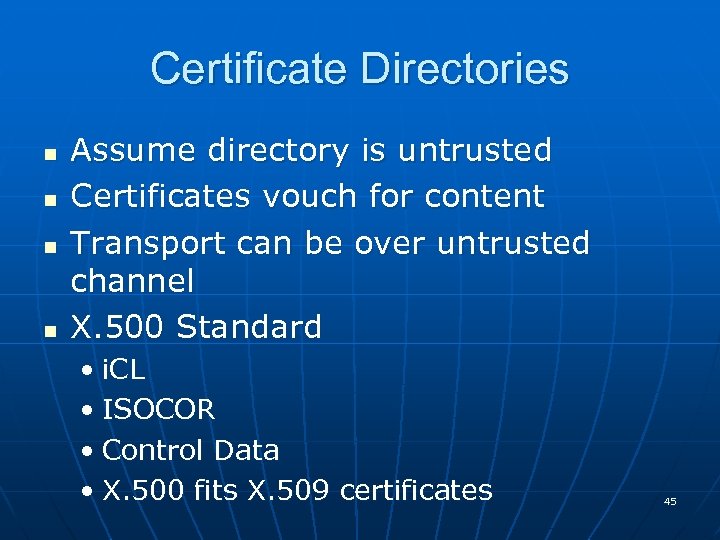 Certificate Directories n n Assume directory is untrusted Certificates vouch for content Transport can