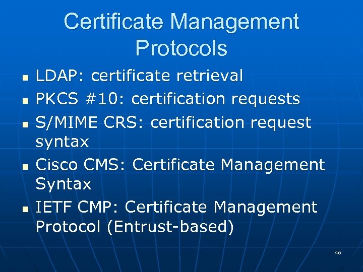 Certificate Management Protocols n n n LDAP: certificate retrieval PKCS #10: certification requests S/MIME