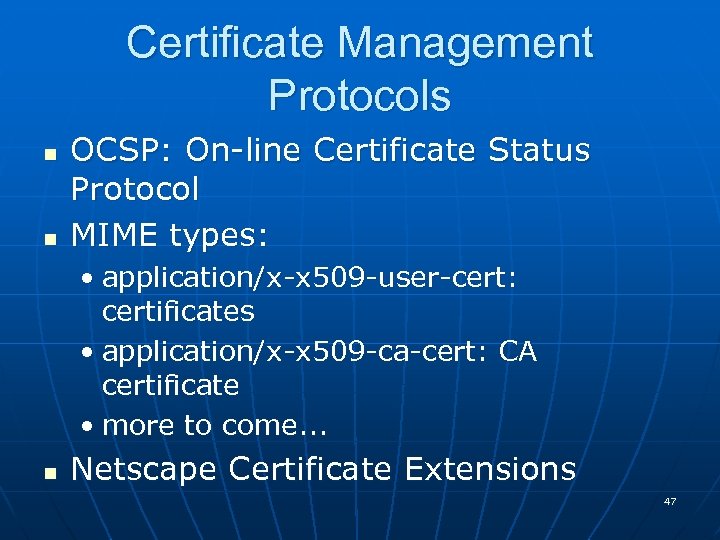 Certificate Management Protocols n n OCSP: On-line Certificate Status Protocol MIME types: • application/x-x