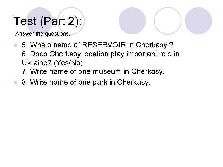 Test (Part 2): Answer the questions: 5. Whats name of RESERVOIR in Cherkasy ?