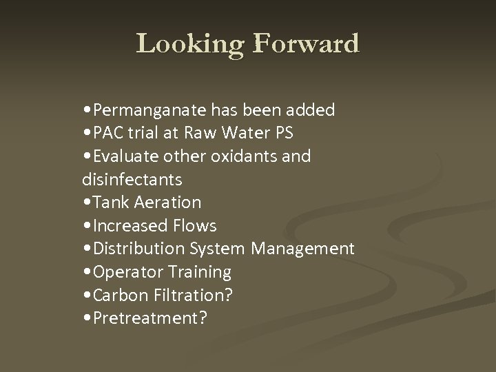 Looking Forward • Permanganate has been added • PAC trial at Raw Water PS