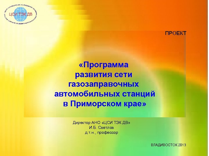 ПРОЕКТ «Программа развития сети газозаправочных автомобильных станций в Приморском крае» Директор АНО «ЦСИ ТЭК