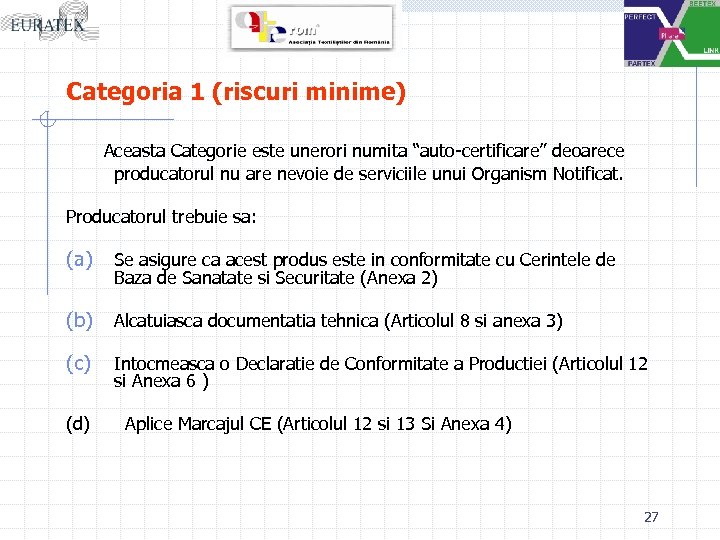 Categoria 1 (riscuri minime) Aceasta Categorie este unerori numita “auto-certificare” deoarece producatorul nu are