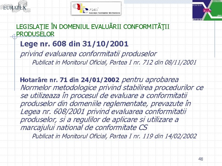 LEGISLAŢIE ÎN DOMENIUL EVALUĂRII CONFORMITĂŢII PRODUSELOR Lege nr. 608 din 31/10/2001 privind evaluarea conformitatii