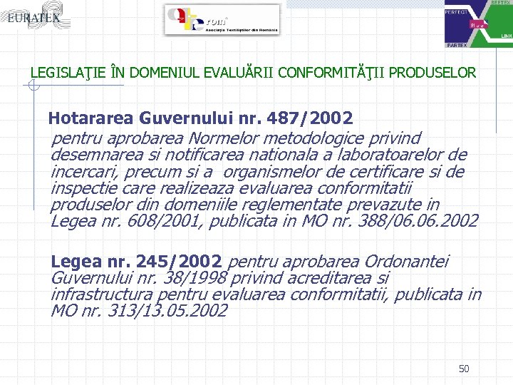 LEGISLAŢIE ÎN DOMENIUL EVALUĂRII CONFORMITĂŢII PRODUSELOR Hotararea Guvernului nr. 487/2002 pentru aprobarea Normelor metodologice