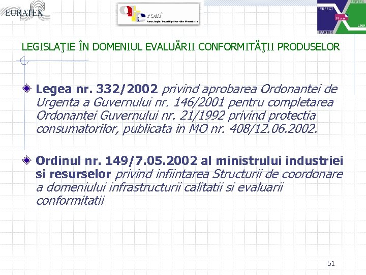 LEGISLAŢIE ÎN DOMENIUL EVALUĂRII CONFORMITĂŢII PRODUSELOR Legea nr. 332/2002 privind aprobarea Ordonantei de Urgenta