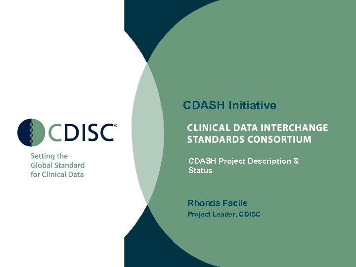 CDASH Initiative CDASH Project Description & Status Rhonda Facile Project Leader, CDISC 
