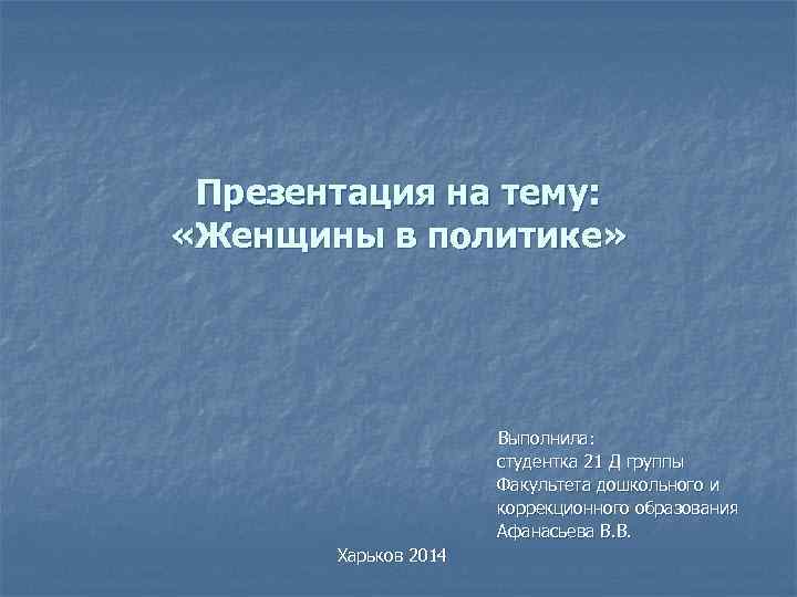 Презентация на тему: «Женщины в политике» Выполнила: студентка 21 Д группы Факультета дошкольного и