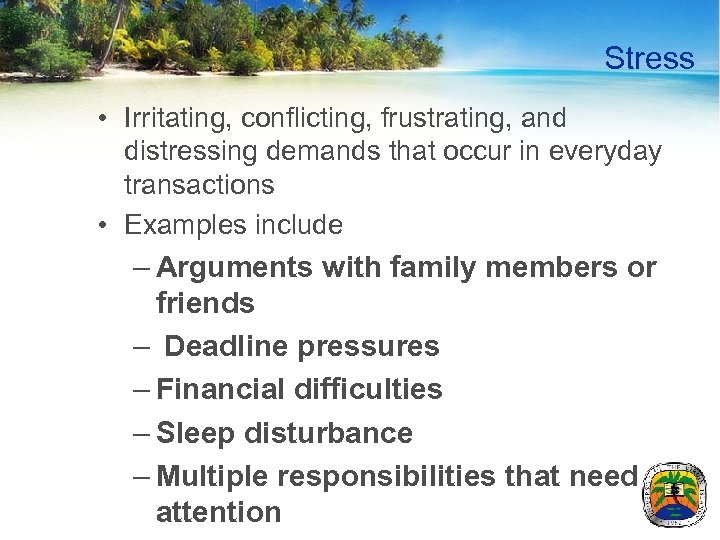 Stress • Irritating, conflicting, frustrating, and distressing demands that occur in everyday transactions •