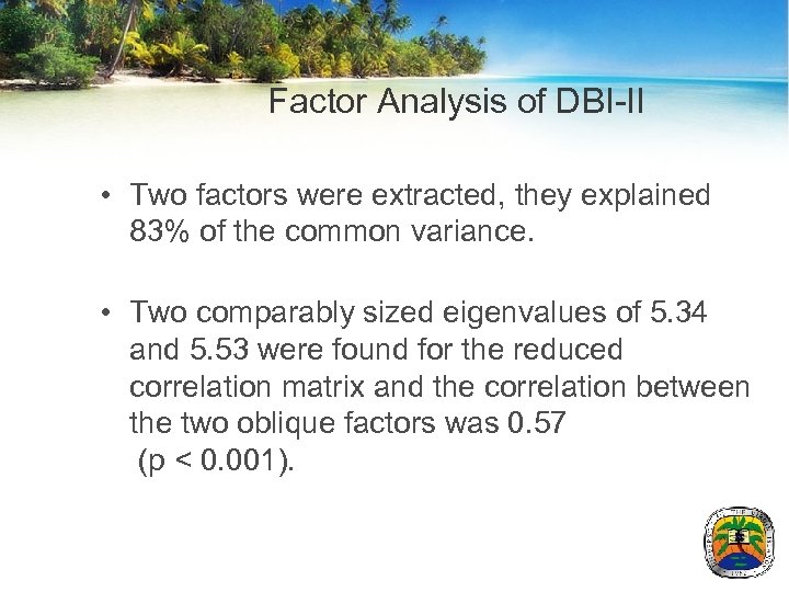 Factor Analysis of DBI-II • Two factors were extracted, they explained 83% of the