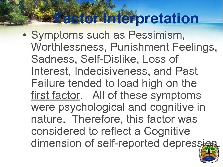 Factor Interpretation • Symptoms such as Pessimism, Worthlessness, Punishment Feelings, Sadness, Self-Dislike, Loss of