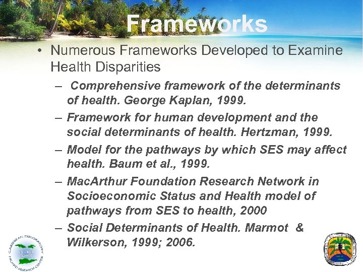 Frameworks • Numerous Frameworks Developed to Examine Health Disparities – Comprehensive framework of the