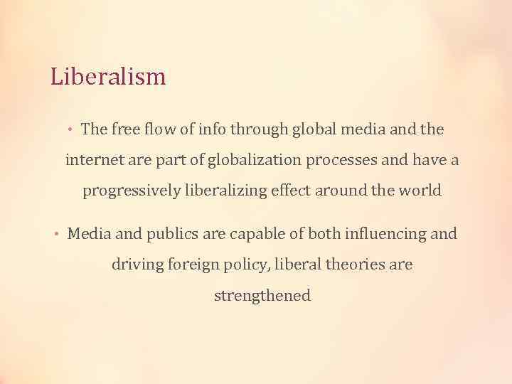 Liberalism • The free flow of info through global media and the internet are