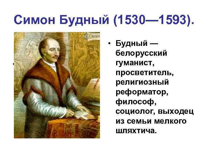 Симон Будный (1530— 1593). • • Будный — белорусский гуманист, просветитель, религиозный реформатор, философ,