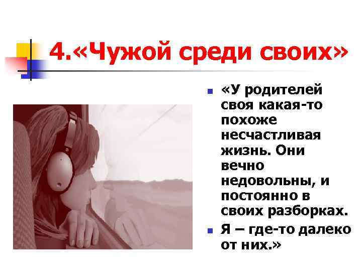 4. «Чужой среди своих» n n «У родителей своя какая-то похоже несчастливая жизнь. Они