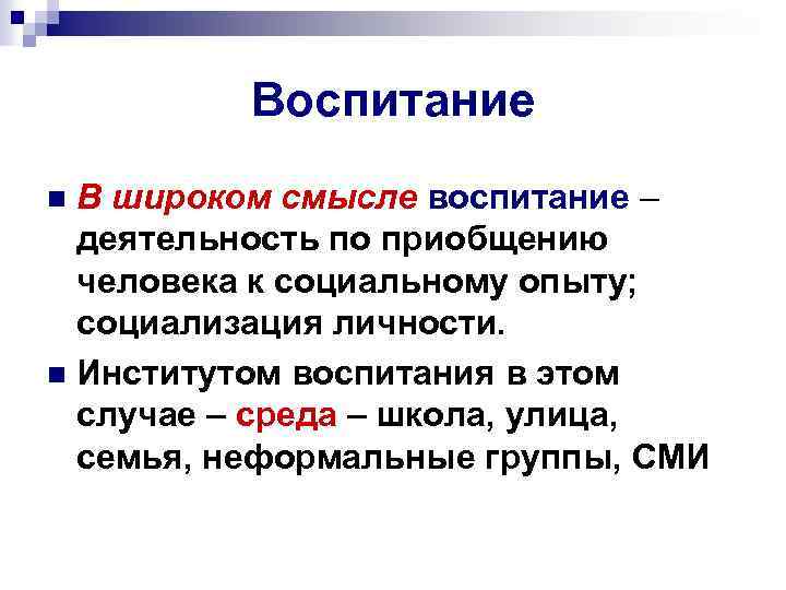 Воспитание В широком смысле воспитание – деятельность по приобщению человека к социальному опыту; социализация