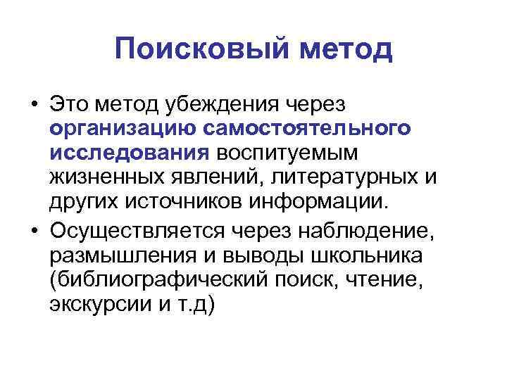 Поисковый метод • Это метод убеждения через организацию самостоятельного исследования воспитуемым жизненных явлений, литературных