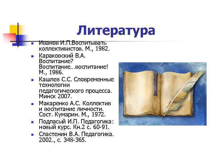 Литература n n n Иванов И. П. Воспитывать коллективистов. М. , 1982. Караковский В.