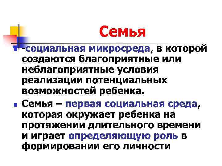 Семья n n -социальная микросреда, в которой создаются благоприятные или неблагоприятные условия реализации потенциальных