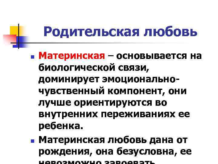 Родительская любовь n n Материнская – основывается на биологической связи, доминирует эмоциональночувственный компонент, они