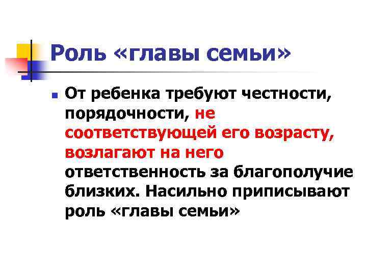 Роль «главы семьи» n От ребенка требуют честности, порядочности, не соответствующей его возрасту, возлагают