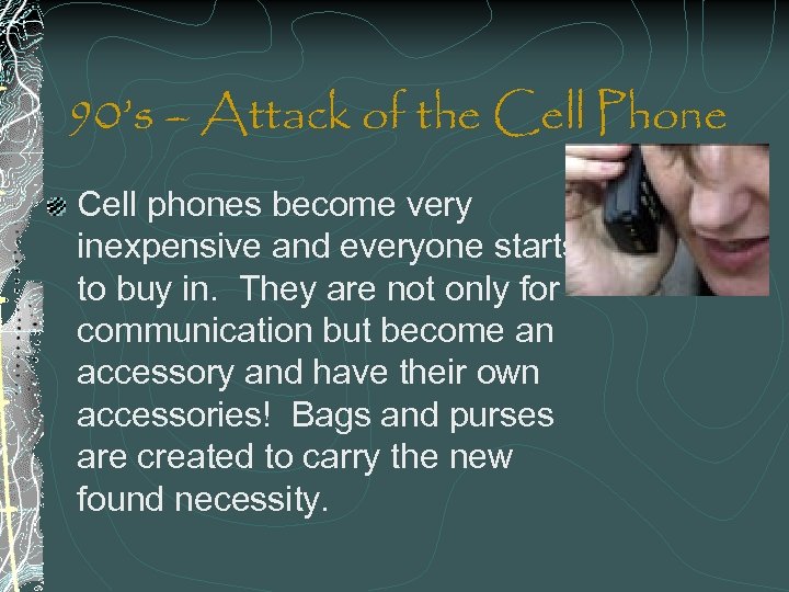 90’s – Attack of the Cell Phone Cell phones become very inexpensive and everyone
