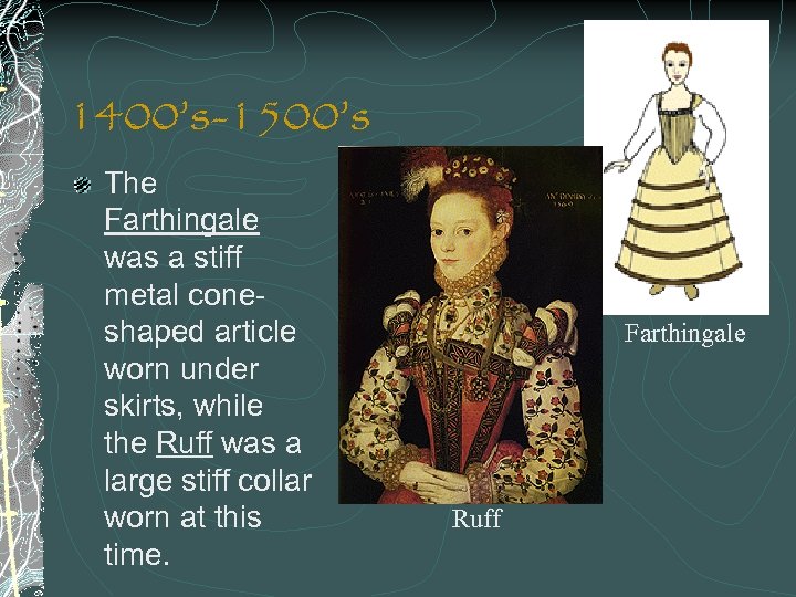 1400’s-1500’s The Farthingale was a stiff metal coneshaped article worn under skirts, while the