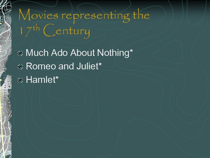 Movies representing the th Century 17 Much Ado About Nothing* Romeo and Juliet* Hamlet*