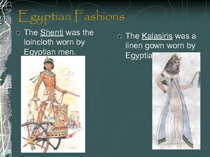 Egyptian Fashions The Shenti was the loincloth worn by Egyptian men. The Kalasiris was