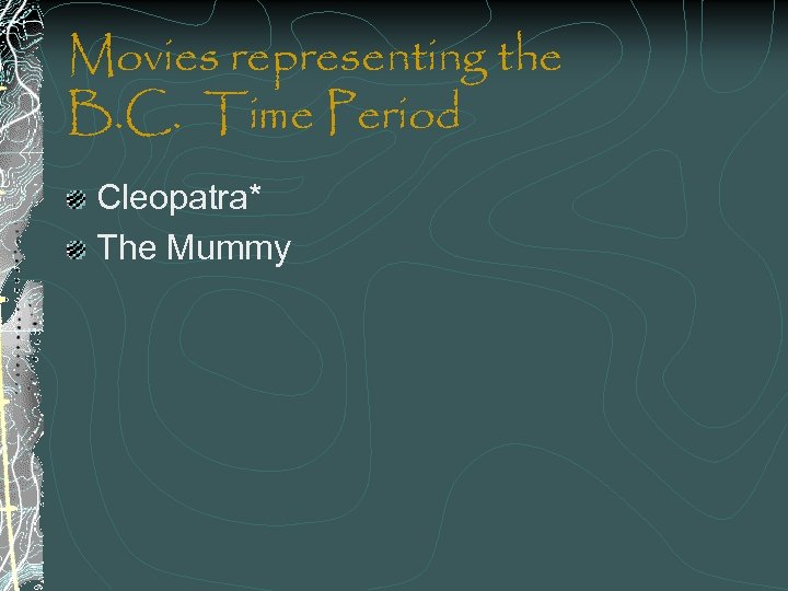 Movies representing the B. C. Time Period Cleopatra* The Mummy 