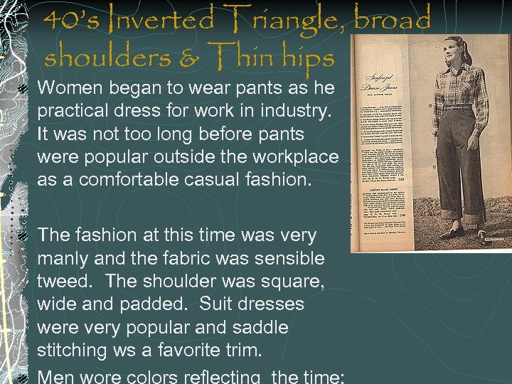40’s Inverted Triangle, broad shoulders & Thin hips Women began to wear pants as