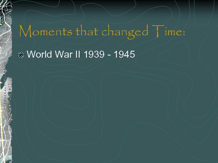 Moments that changed Time: World War II 1939 - 1945 