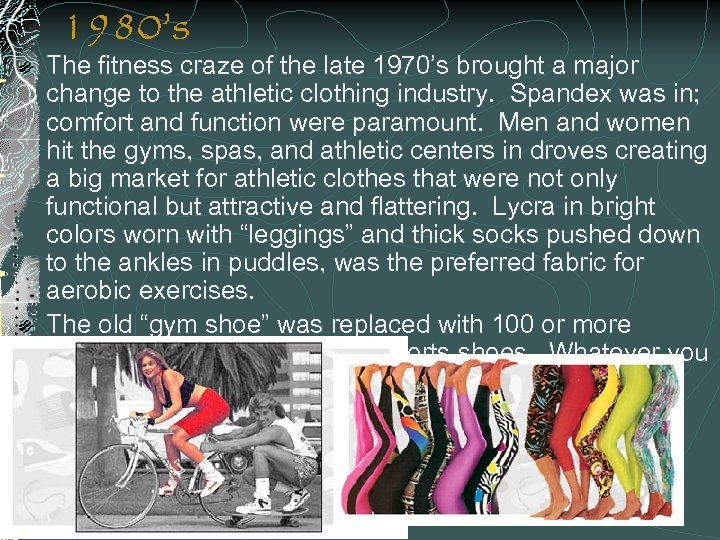 1980’s The fitness craze of the late 1970’s brought a major change to the