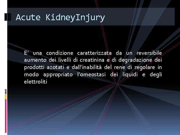 Acute Kidney. Injury E’ una condizione caratterizzata da un reversibile aumento dei livelli di