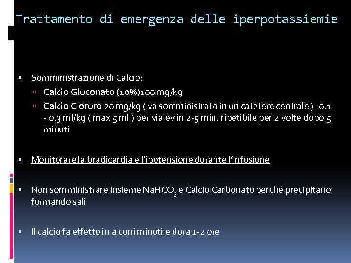 Trattamento di emergenza delle iperpotassiemie Somministrazione di Calcio: Calcio Gluconato (10%)100 mg/kg Calcio Cloruro