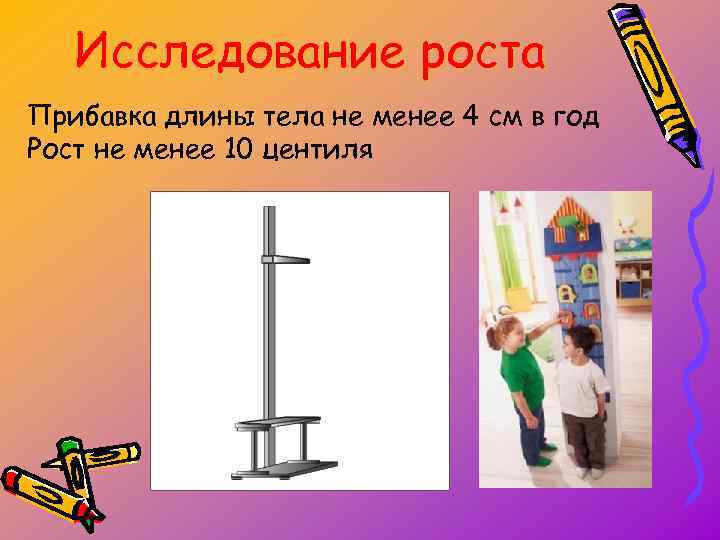 Исследование роста Прибавка длины тела не менее 4 см в год Рост не менее