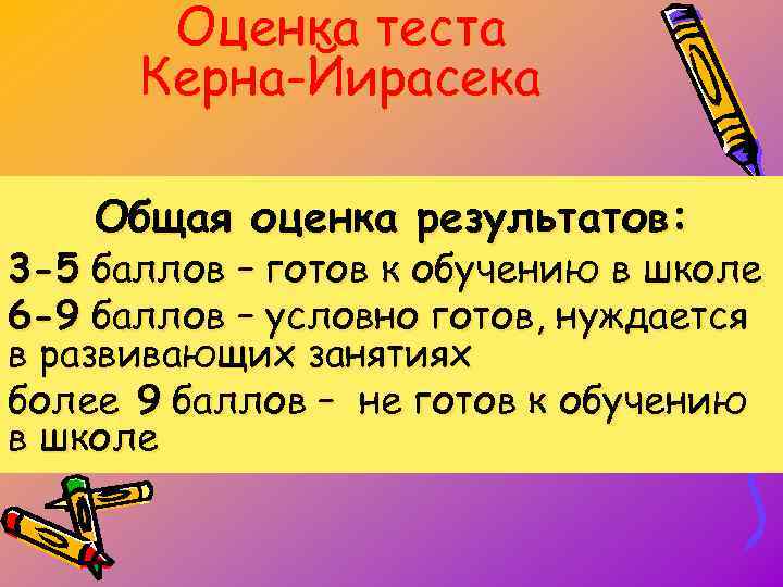 Оценка теста Керна-Йирасека Общая оценка результатов: 3 -5 баллов – готов к обучению в